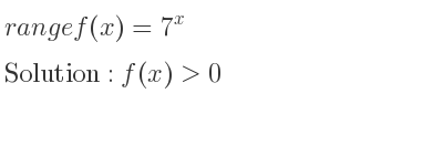 The range of f(x)=7^x is f(x)>0